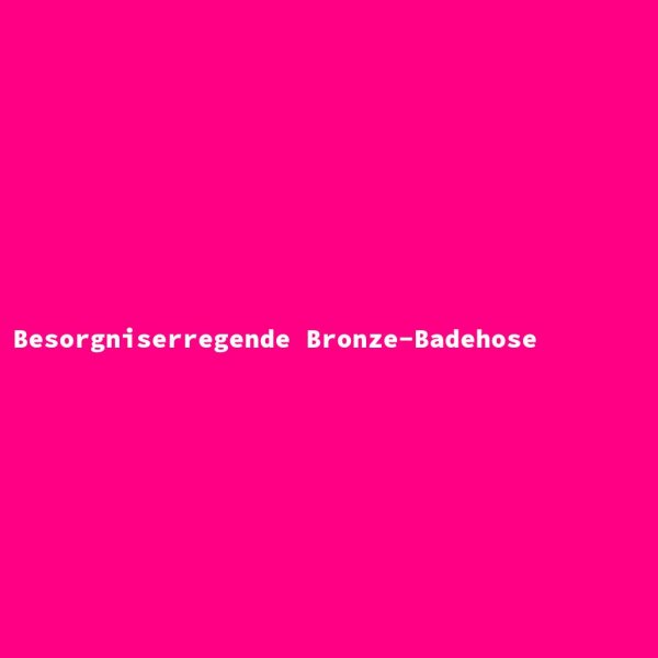 Besorgniserregende Bronze-Badehose